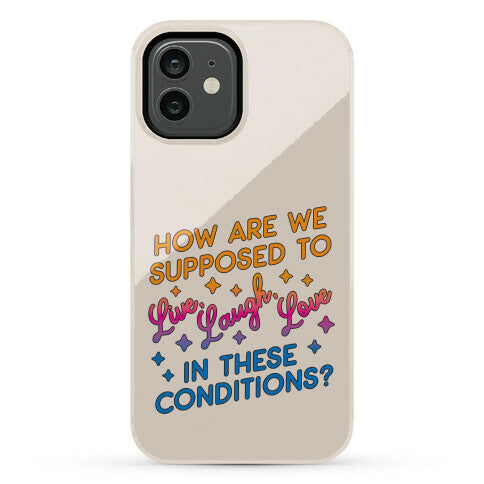 How Are We Supposed To Live, Laugh, Love In These Conditions? Phone Case