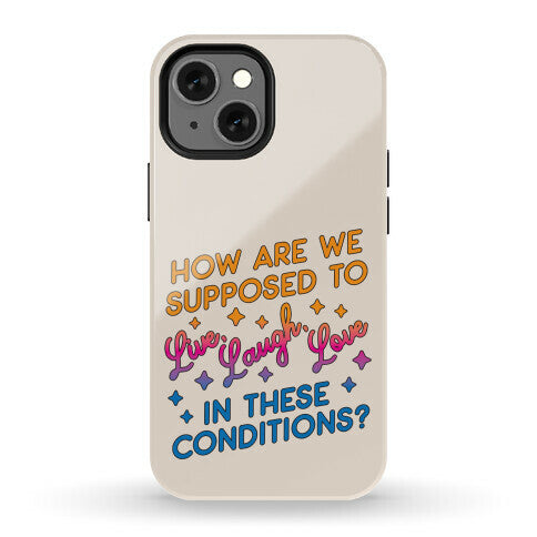 How Are We Supposed To Live, Laugh, Love In These Conditions? Phone Case