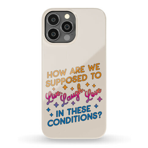 How Are We Supposed To Live, Laugh, Love In These Conditions? Phone Case