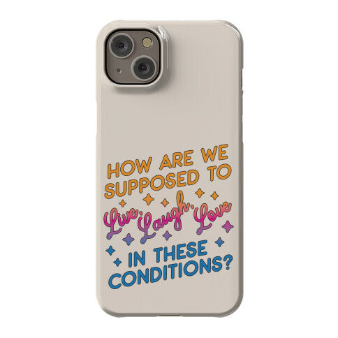 How Are We Supposed To Live, Laugh, Love In These Conditions? Phone Case