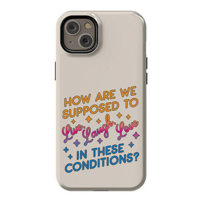 How Are We Supposed To Live, Laugh, Love In These Conditions? Phone Case