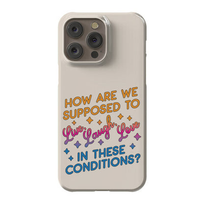 How Are We Supposed To Live, Laugh, Love In These Conditions? Phone Case