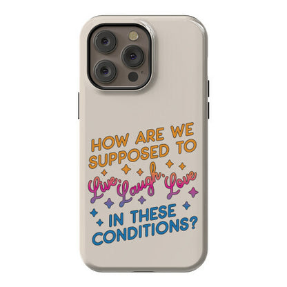 How Are We Supposed To Live, Laugh, Love In These Conditions? Phone Case