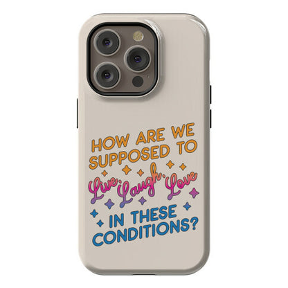 How Are We Supposed To Live, Laugh, Love In These Conditions? Phone Case