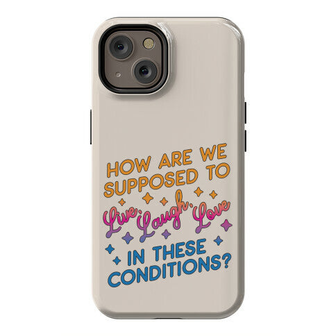 How Are We Supposed To Live, Laugh, Love In These Conditions? Phone Case
