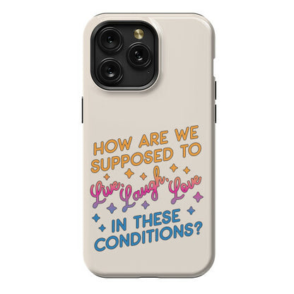 How Are We Supposed To Live, Laugh, Love In These Conditions? Phone Case