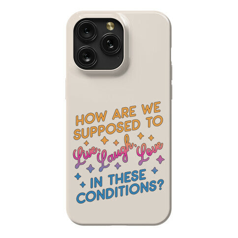 How Are We Supposed To Live, Laugh, Love In These Conditions? Phone Case