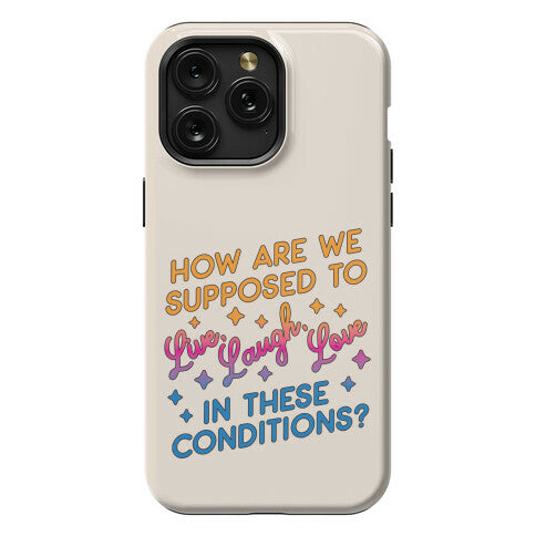 How Are We Supposed To Live, Laugh, Love In These Conditions? Phone Case