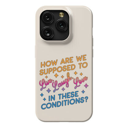 How Are We Supposed To Live, Laugh, Love In These Conditions? Phone Case