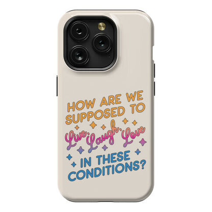 How Are We Supposed To Live, Laugh, Love In These Conditions? Phone Case