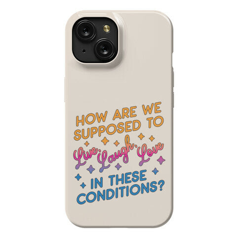 How Are We Supposed To Live, Laugh, Love In These Conditions? Phone Case