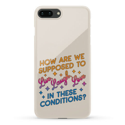 How Are We Supposed To Live, Laugh, Love In These Conditions? Phone Case