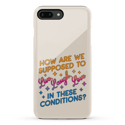 How Are We Supposed To Live, Laugh, Love In These Conditions? Phone Case