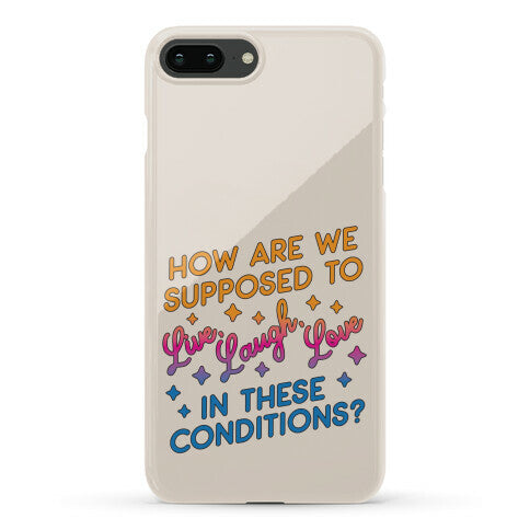 How Are We Supposed To Live, Laugh, Love In These Conditions? Phone Case