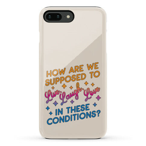 How Are We Supposed To Live, Laugh, Love In These Conditions? Phone Case