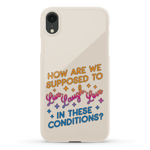 How Are We Supposed To Live, Laugh, Love In These Conditions? Phone Case