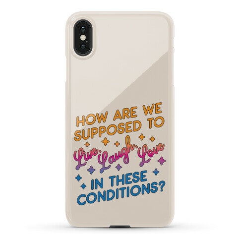 How Are We Supposed To Live, Laugh, Love In These Conditions? Phone Case