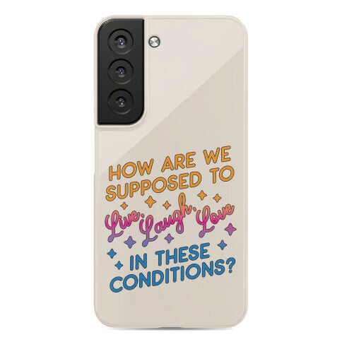 How Are We Supposed To Live, Laugh, Love In These Conditions? Phone Case