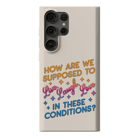 How Are We Supposed To Live, Laugh, Love In These Conditions? Phone Case