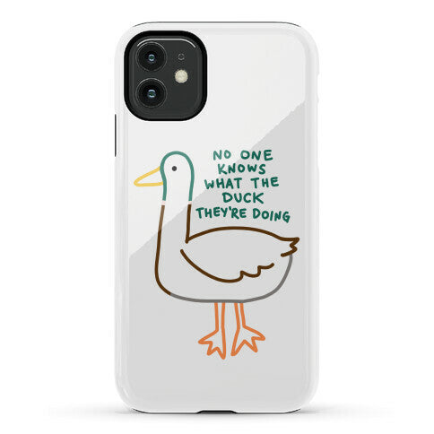 No One Knows What The Duck They're Doing Duck Phone Case