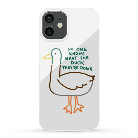 No One Knows What The Duck They're Doing Duck Phone Case