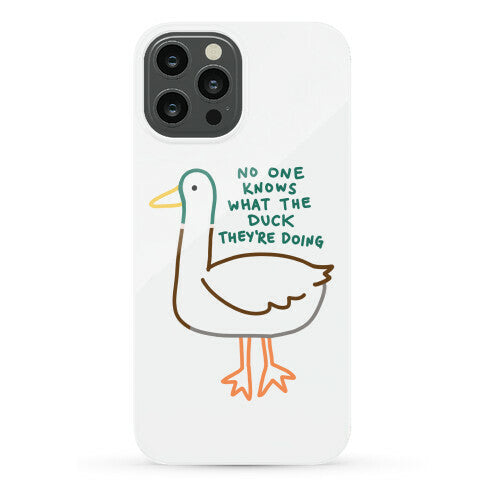 No One Knows What The Duck They're Doing Duck Phone Case