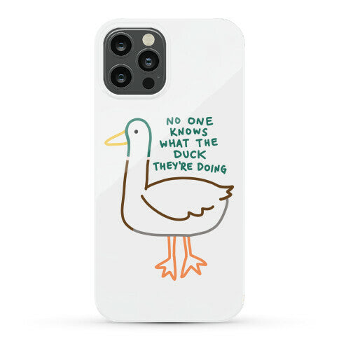 No One Knows What The Duck They're Doing Duck Phone Case