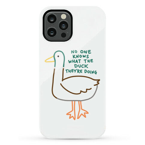 No One Knows What The Duck They're Doing Duck Phone Case