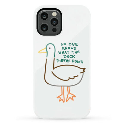No One Knows What The Duck They're Doing Duck Phone Case