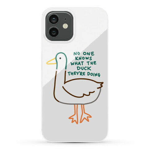 No One Knows What The Duck They're Doing Duck Phone Case