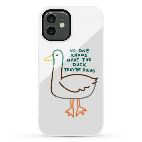 No One Knows What The Duck They're Doing Duck Phone Case