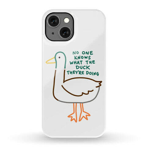 No One Knows What The Duck They're Doing Duck Phone Case