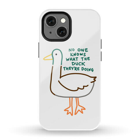 No One Knows What The Duck They're Doing Duck Phone Case