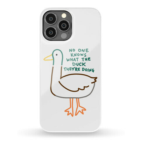 No One Knows What The Duck They're Doing Duck Phone Case