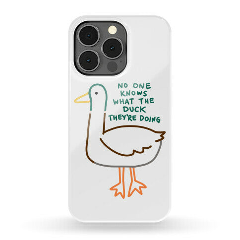 No One Knows What The Duck They're Doing Duck Phone Case