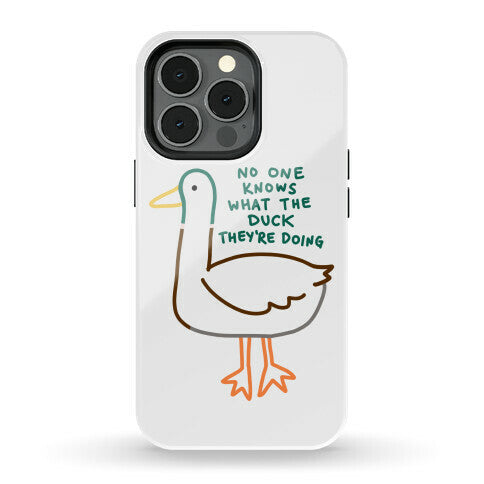 No One Knows What The Duck They're Doing Duck Phone Case