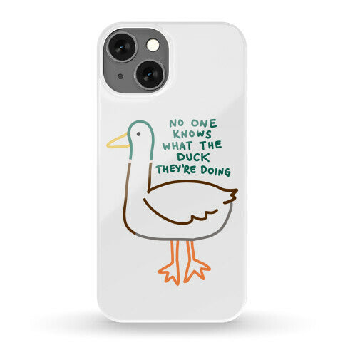 No One Knows What The Duck They're Doing Duck Phone Case