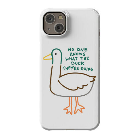 No One Knows What The Duck They're Doing Duck Phone Case