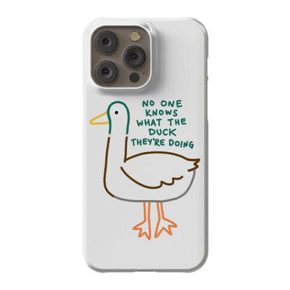 No One Knows What The Duck They're Doing Duck Phone Case