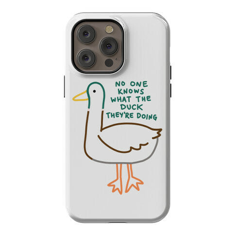 No One Knows What The Duck They're Doing Duck Phone Case