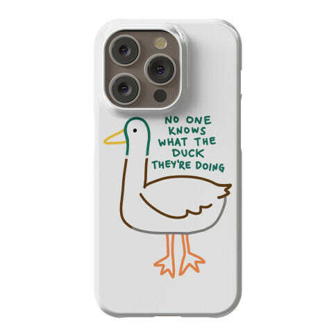 No One Knows What The Duck They're Doing Duck Phone Case