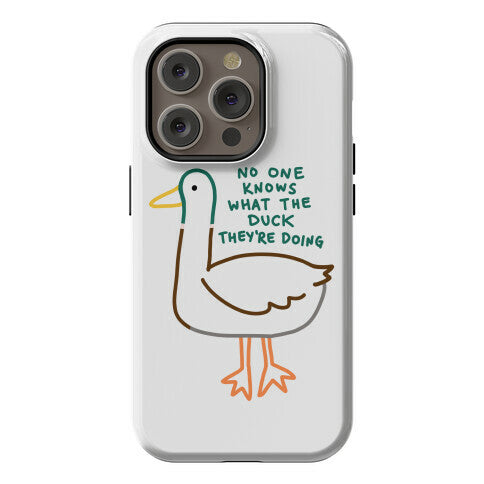 No One Knows What The Duck They're Doing Duck Phone Case