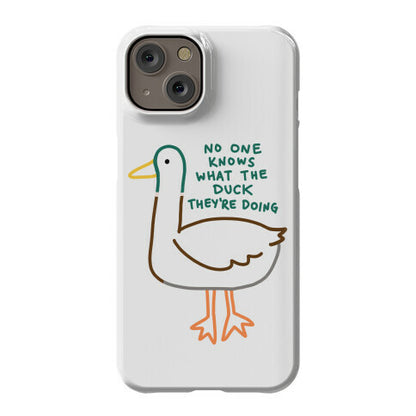 No One Knows What The Duck They're Doing Duck Phone Case