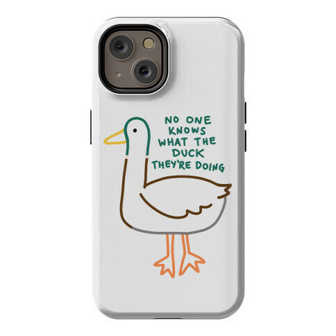 No One Knows What The Duck They're Doing Duck Phone Case