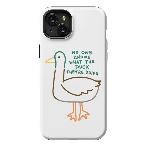 No One Knows What The Duck They're Doing Duck Phone Case