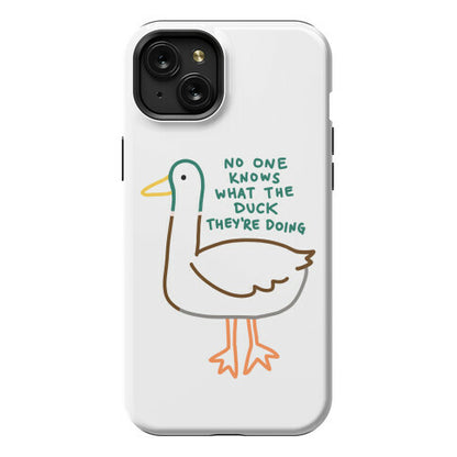 No One Knows What The Duck They're Doing Duck Phone Case