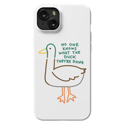No One Knows What The Duck They're Doing Duck Phone Case