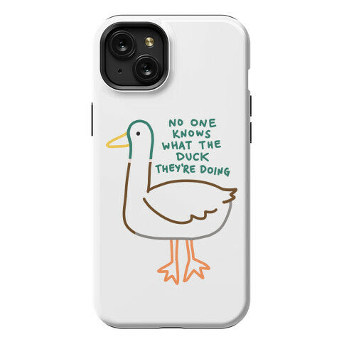 No One Knows What The Duck They're Doing Duck Phone Case