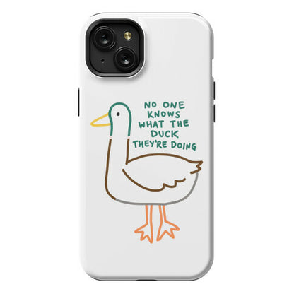 No One Knows What The Duck They're Doing Duck Phone Case