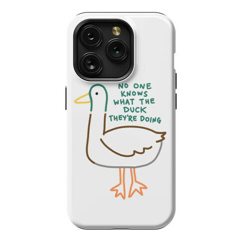 No One Knows What The Duck They're Doing Duck Phone Case
